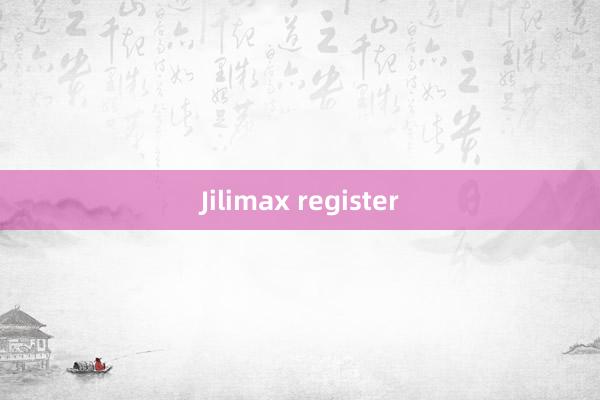 Jilimax register