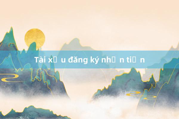 Tài xỉu đăng ký nhận tiền