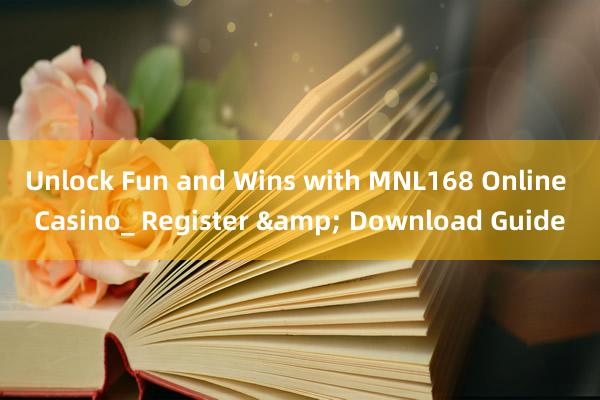 Unlock Fun and Wins with MNL168 Online Casino_ Register & Download Guide