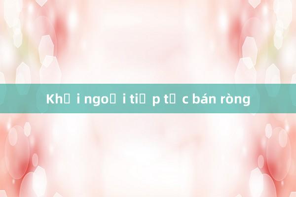 Khối ngoại tiếp tục bán ròng