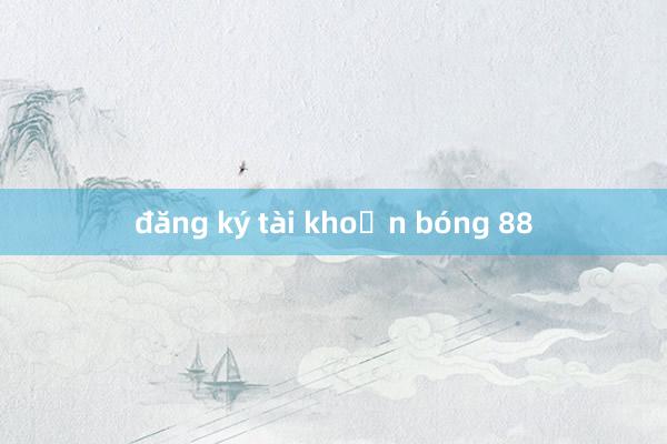 đăng ký tài khoản bóng 88