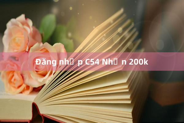 Đăng nhập C54 Nhận 200k