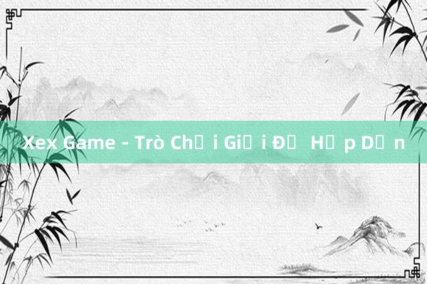 Xex Game - Trò Chơi Giải Đố Hấp Dẫn