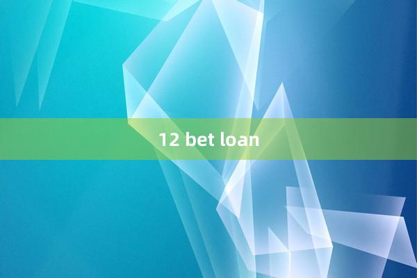 12 bet loan