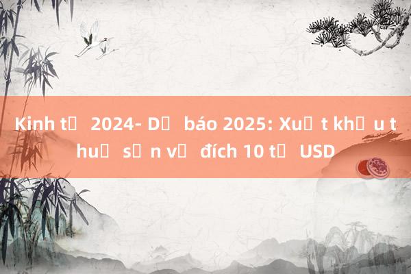 Kinh tế 2024- Dự báo 2025: Xuất khẩu thuỷ sản về đích 10 tỷ USD