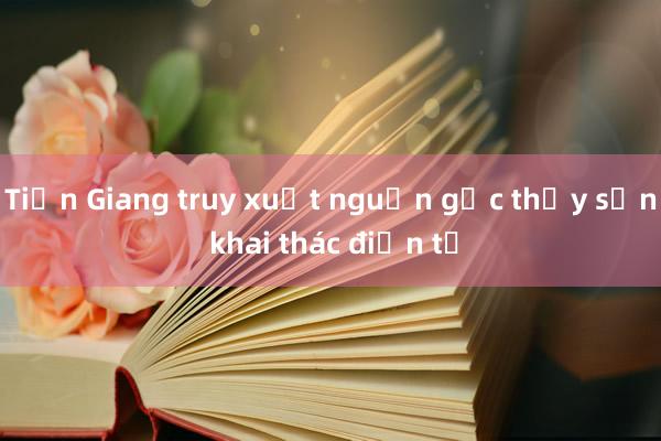 Tiền Giang truy xuất nguồn gốc thủy sản khai thác điện tử