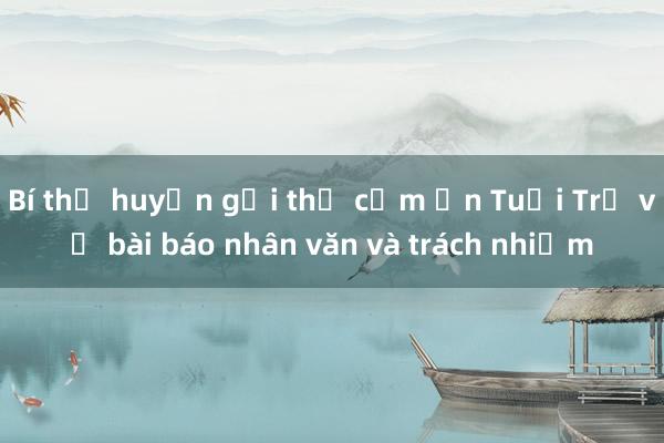 Bí thư huyện gửi thư cảm ơn Tuổi Trẻ về bài báo nhân văn và trách nhiệm